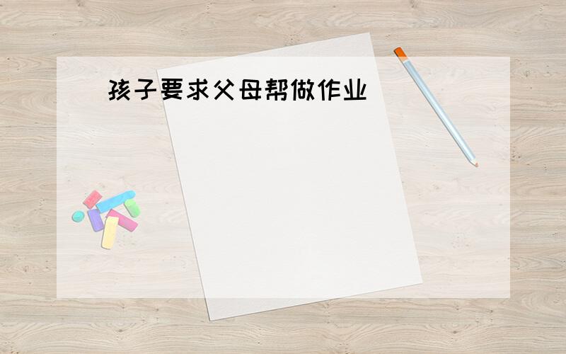 孩子要求父母帮做作业