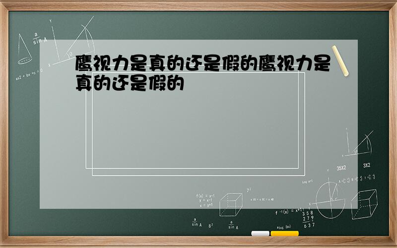 鹰视力是真的还是假的鹰视力是真的还是假的