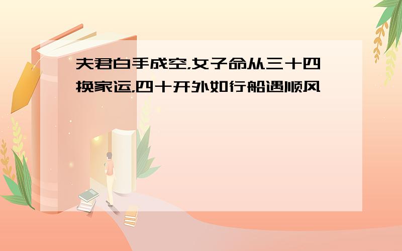 夫君白手成空，女子命从三十四换家运，四十开外如行船遇顺风