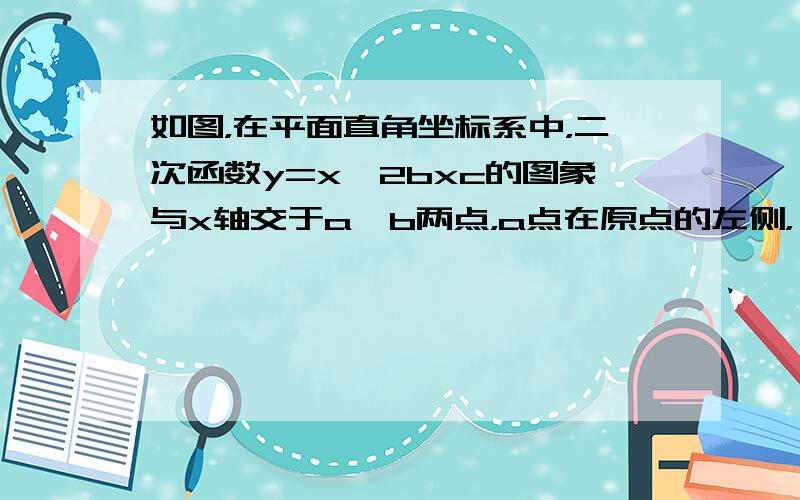 如图，在平面直角坐标系中，二次函数y=x^2bxc的图象与x轴交于a,b两点，a点在原点的左侧，