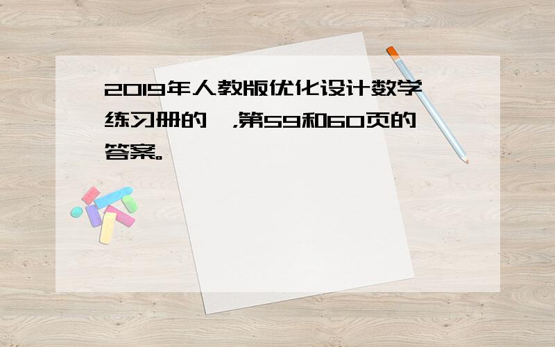 2019年人教版优化设计数学练习册的呃，第59和60页的答案。