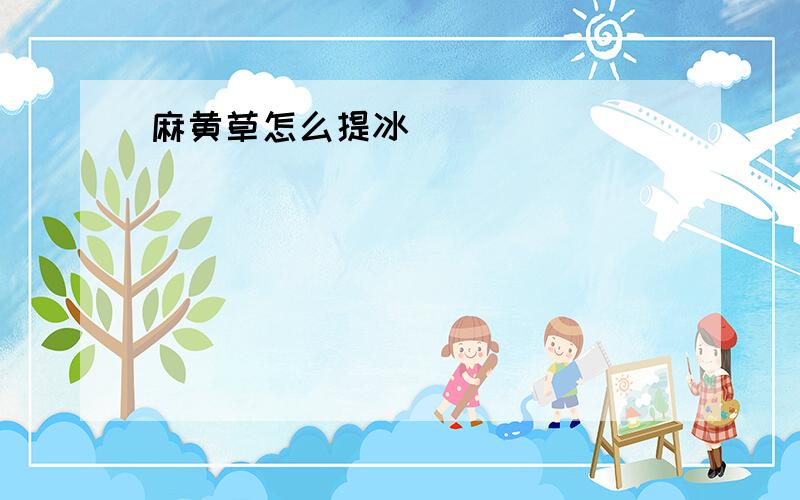 麻黄草怎么提冰