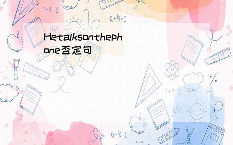 Hetalksonthephone否定句