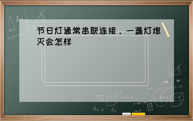 节日灯通常串联连接。一盏灯熄灭会怎样