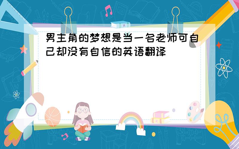 男主角的梦想是当一名老师可自己却没有自信的英语翻译