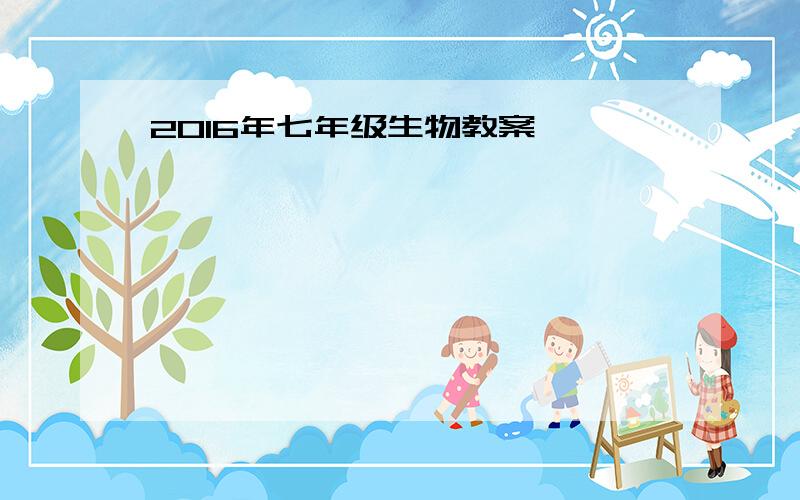 2016年七年级生物教案