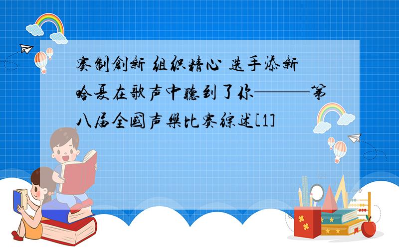 赛制创新 组织精心 选手添新哈夏在歌声中听到了你———第八届全国声乐比赛综述[1]