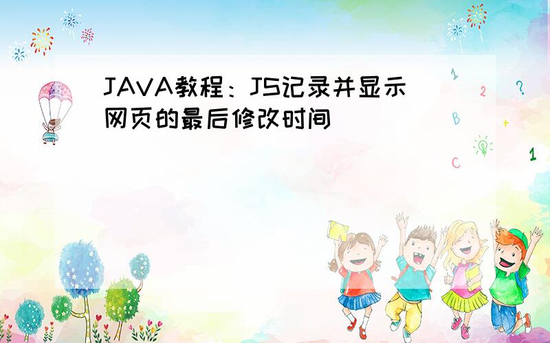 JAVA教程：JS记录并显示网页的最后修改时间