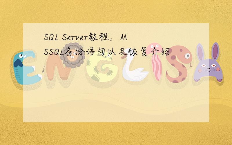 SQL Server教程：MSSQL备份语句以及恢复介绍