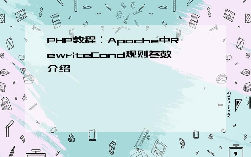 PHP教程：Apache中RewriteCond规则参数介绍