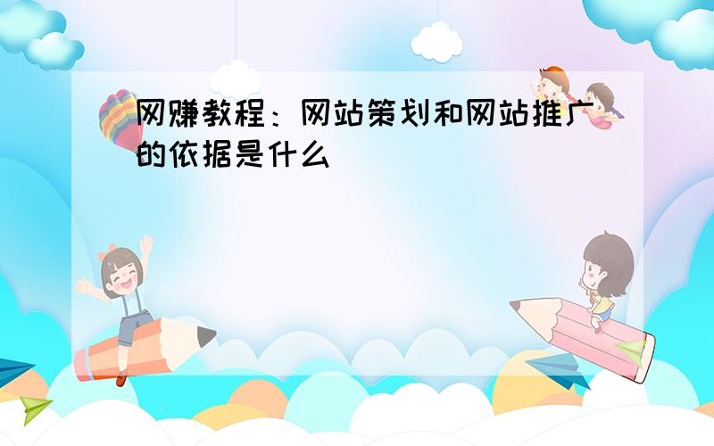 网赚教程：网站策划和网站推广的依据是什么