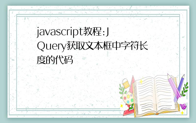 javascript教程:JQuery获取文本框中字符长度的代码