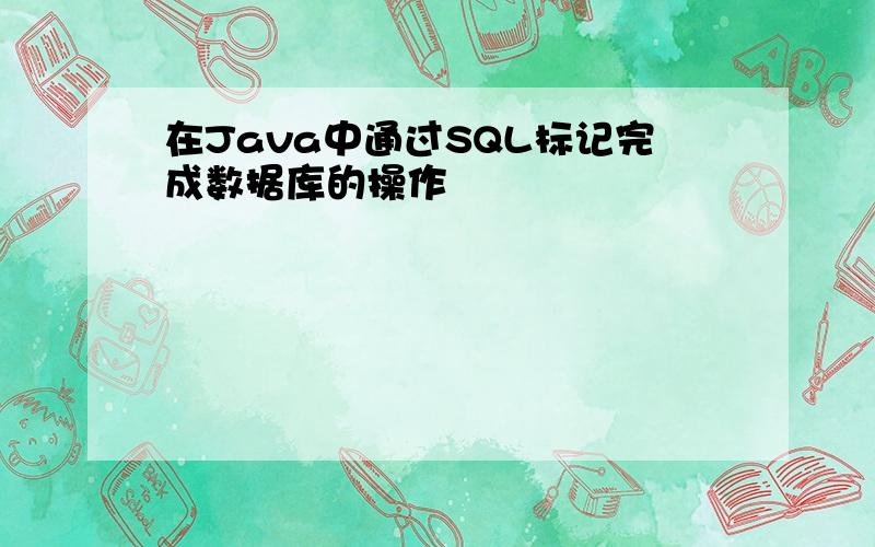 在Java中通过SQL标记完成数据库的操作