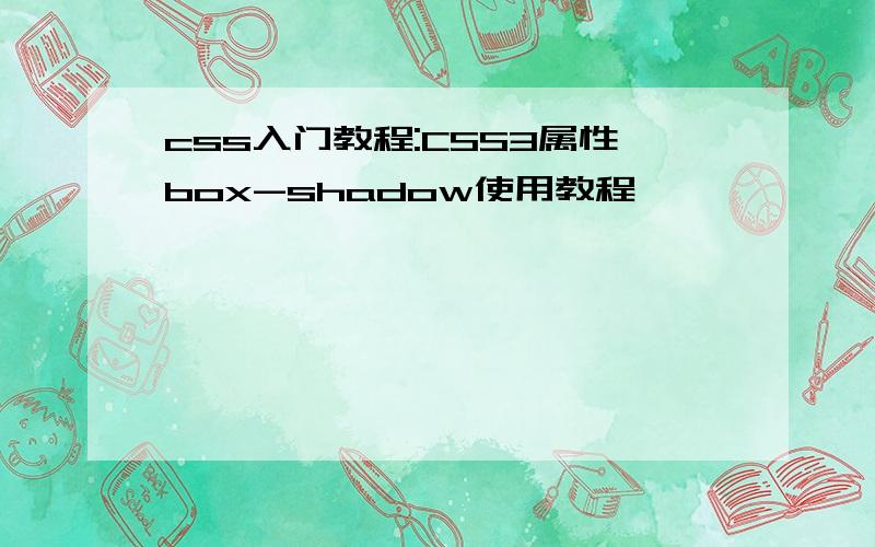 css入门教程:CSS3属性box-shadow使用教程