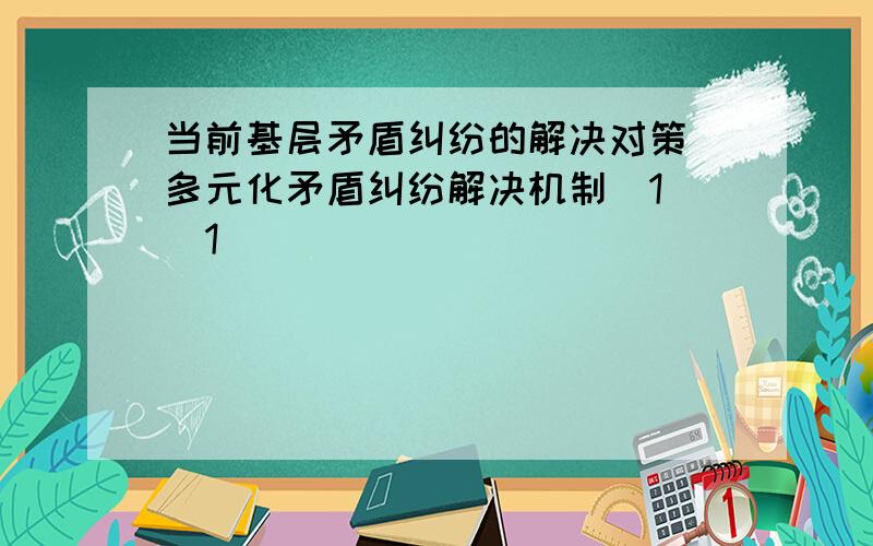 当前基层矛盾纠纷的解决对策 多元化矛盾纠纷解决机制(1)[1]