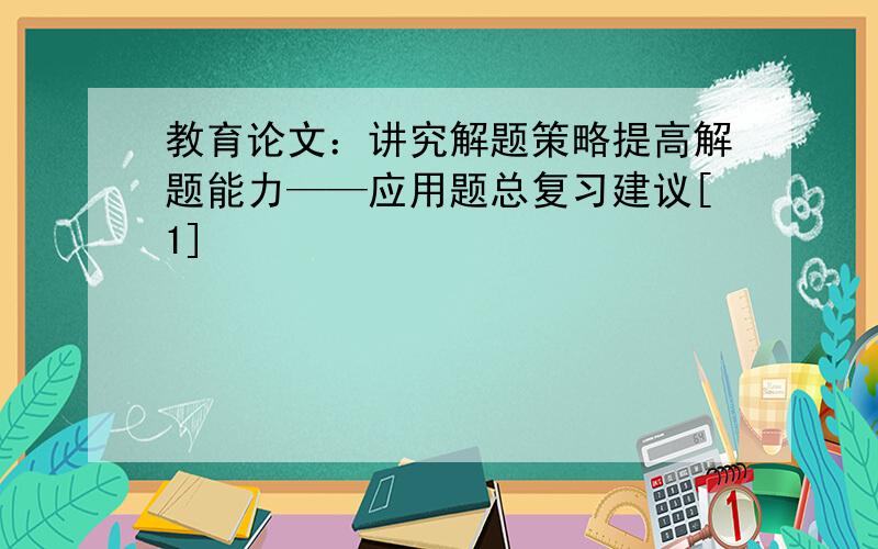 教育论文：讲究解题策略提高解题能力——应用题总复习建议[1]