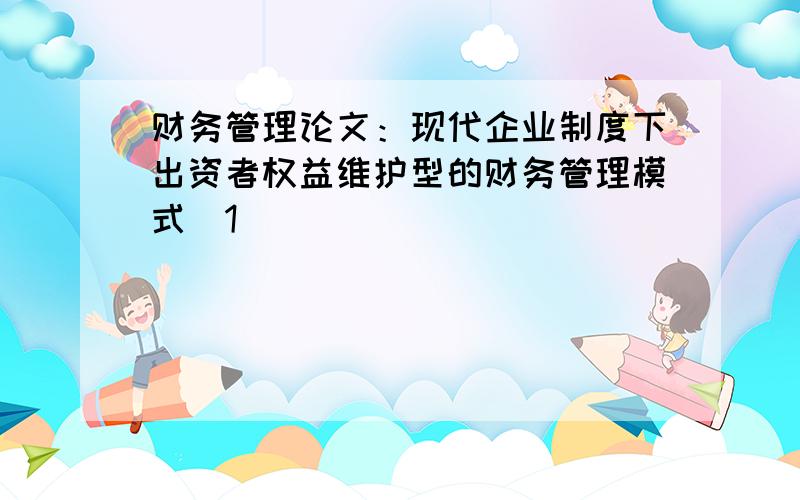 财务管理论文：现代企业制度下出资者权益维护型的财务管理模式[1]