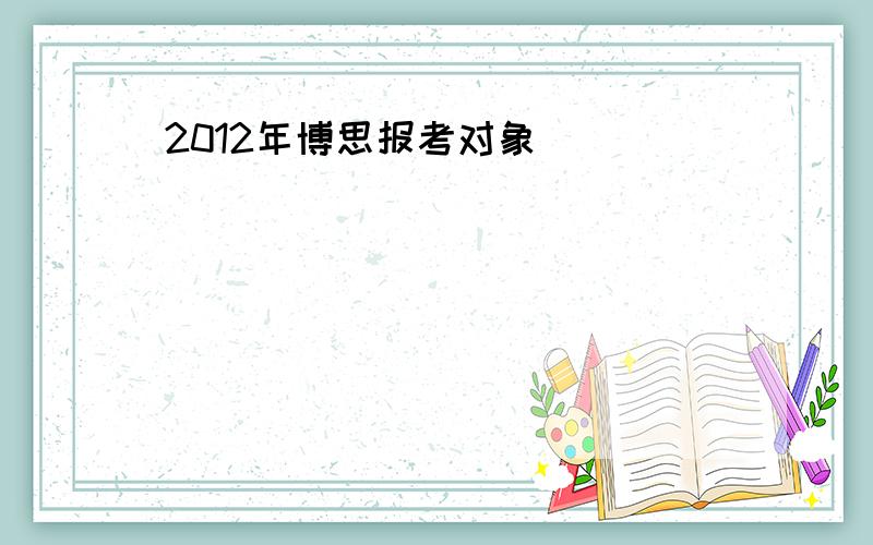 2012年博思报考对象