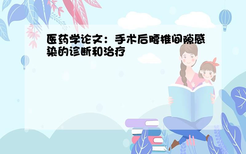 医药学论文：手术后腰椎间隙感染的诊断和治疗