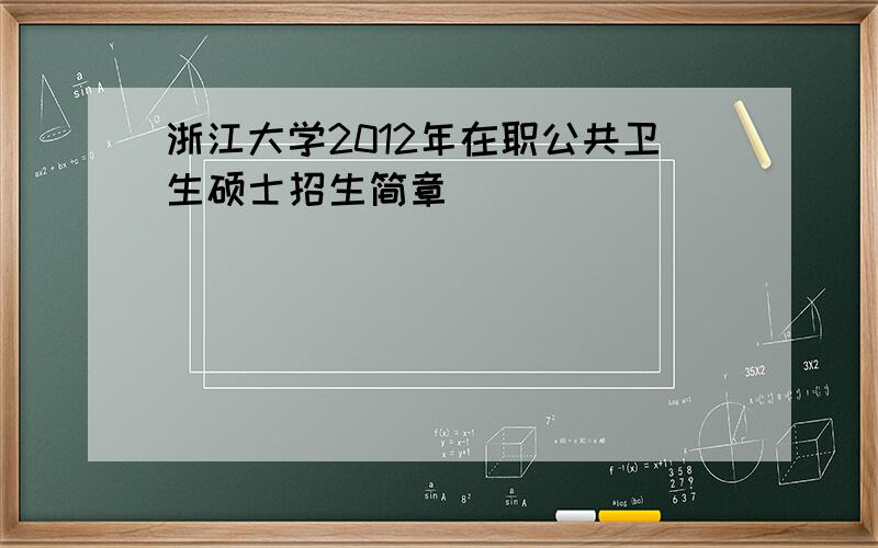 浙江大学2012年在职公共卫生硕士招生简章