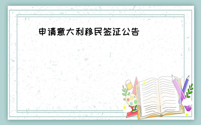 申请意大利移民签证公告