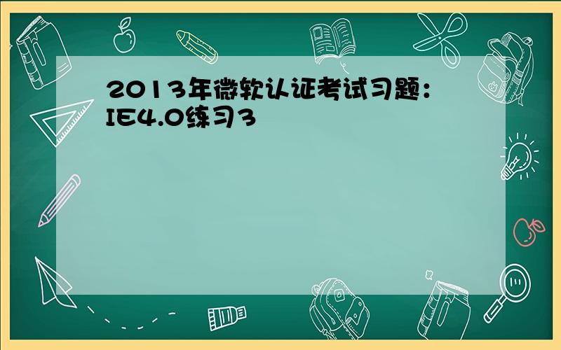 2013年微软认证考试习题：IE4.0练习3