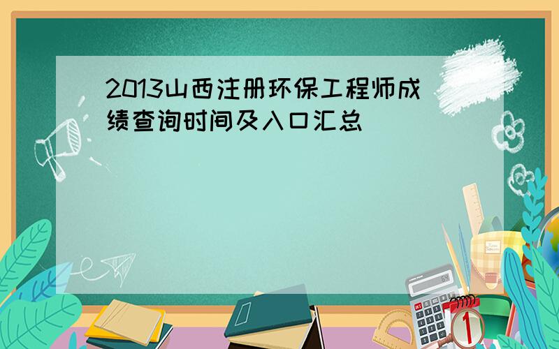 2013山西注册环保工程师成绩查询时间及入口汇总