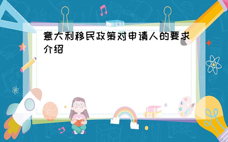 意大利移民政策对申请人的要求介绍