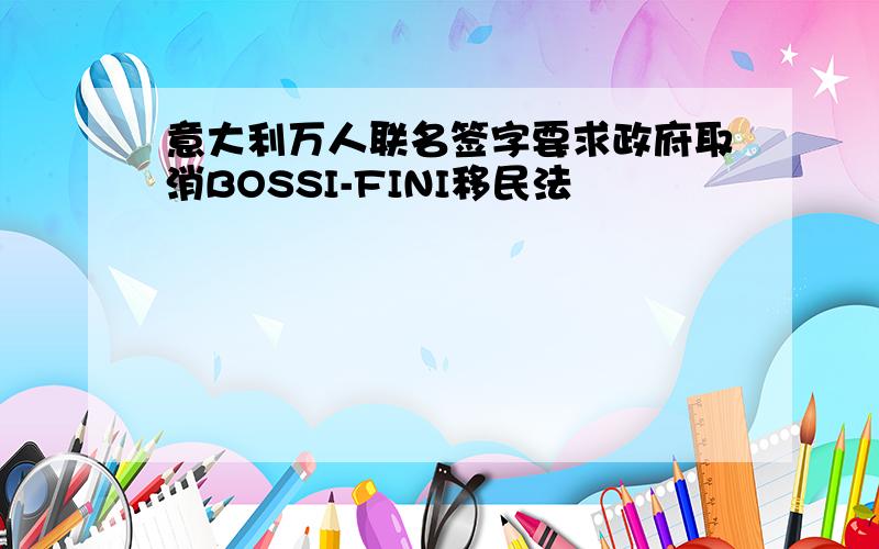 意大利万人联名签字要求政府取消BOSSI-FINI移民法