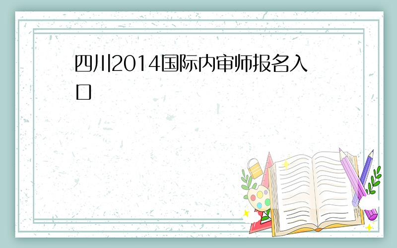 四川2014国际内审师报名入口