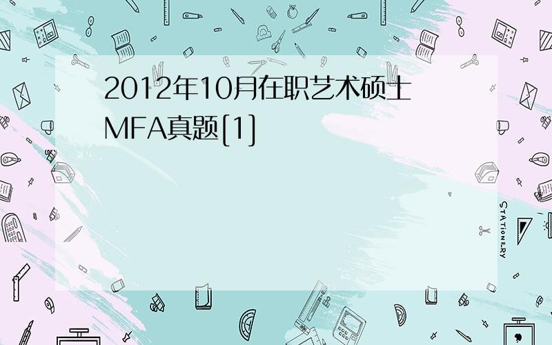 2012年10月在职艺术硕士MFA真题[1]