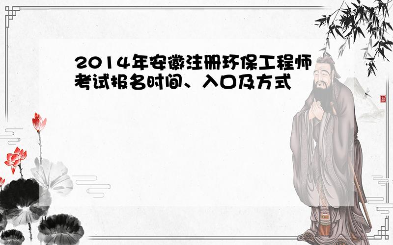 2014年安徽注册环保工程师考试报名时间、入口及方式