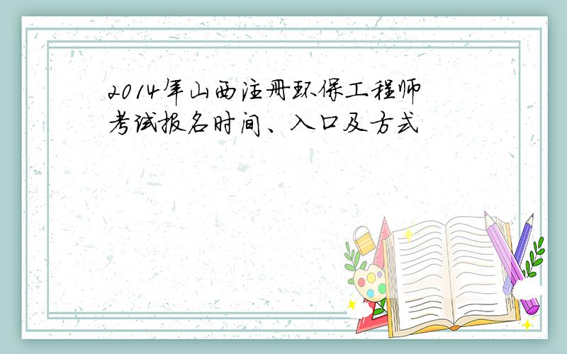 2014年山西注册环保工程师考试报名时间、入口及方式