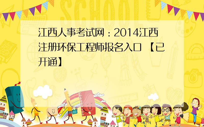 江西人事考试网：2014江西注册环保工程师报名入口 【已开通】