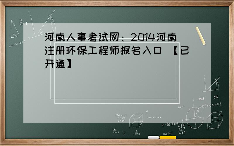 河南人事考试网：2014河南注册环保工程师报名入口 【已开通】