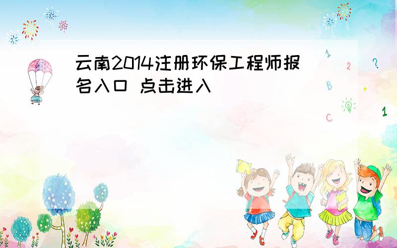 云南2014注册环保工程师报名入口 点击进入