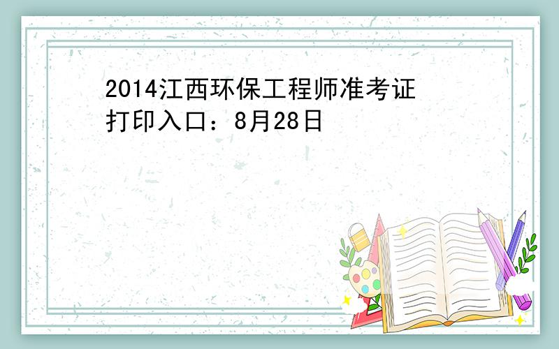 2014江西环保工程师准考证打印入口：8月28日