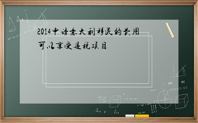 2014申请意大利移民的费用可以享受退税项目