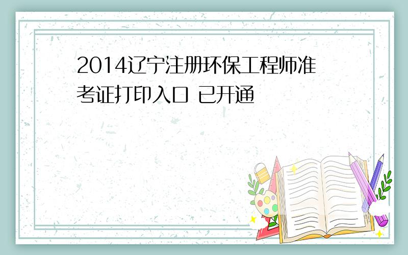 2014辽宁注册环保工程师准考证打印入口 已开通