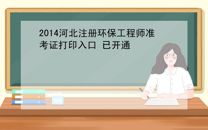 2014河北注册环保工程师准考证打印入口 已开通