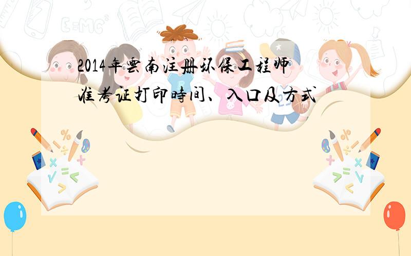 2014年云南注册环保工程师准考证打印时间、入口及方式