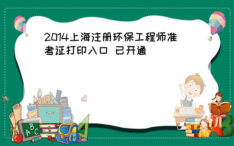 2014上海注册环保工程师准考证打印入口 已开通