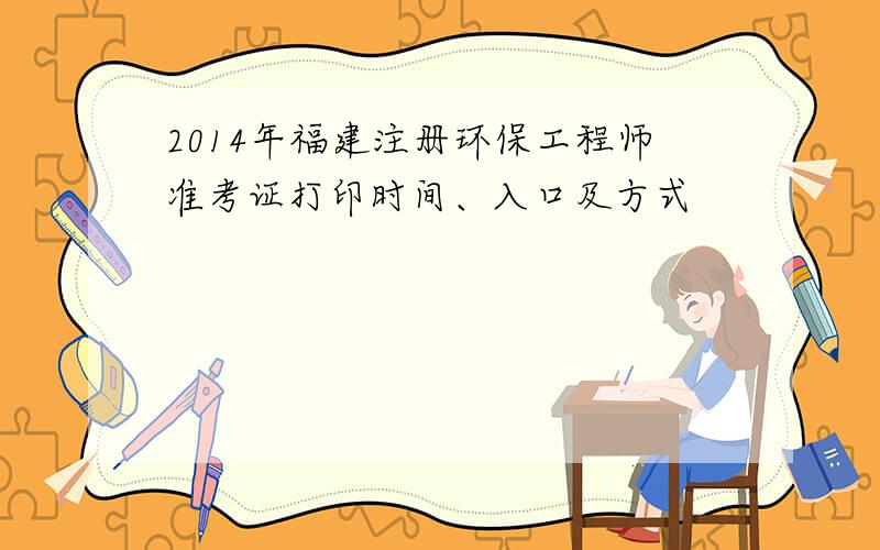 2014年福建注册环保工程师准考证打印时间、入口及方式