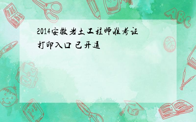 2014安徽岩土工程师准考证打印入口 已开通