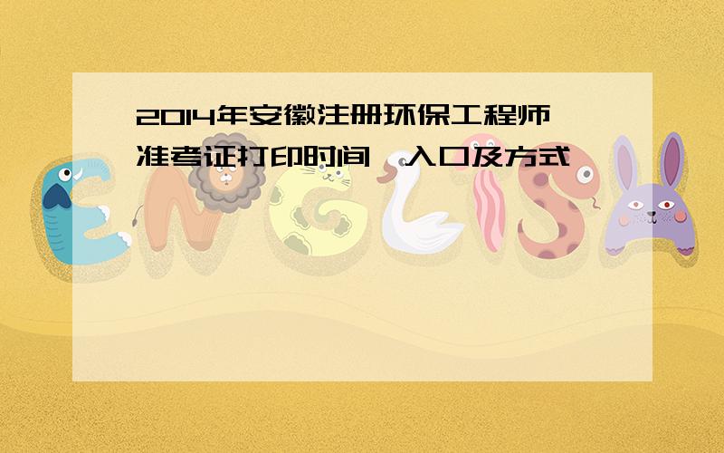 2014年安徽注册环保工程师准考证打印时间、入口及方式