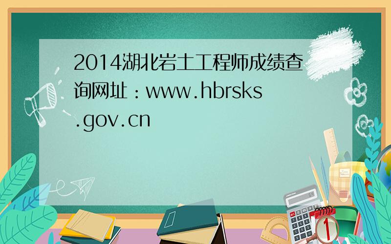 2014湖北岩土工程师成绩查询网址：www.hbrsks.gov.cn