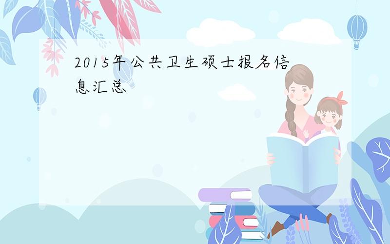 2015年公共卫生硕士报名信息汇总