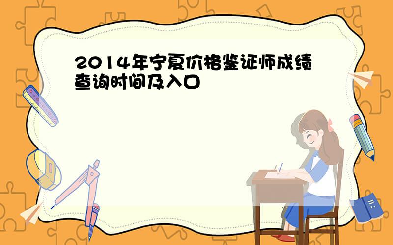 2014年宁夏价格鉴证师成绩查询时间及入口