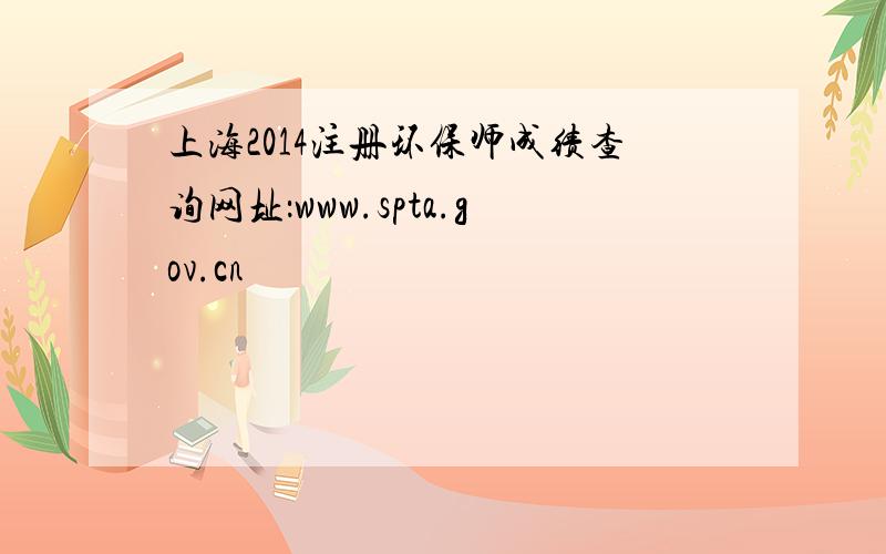 上海2014注册环保师成绩查询网址：www.spta.gov.cn