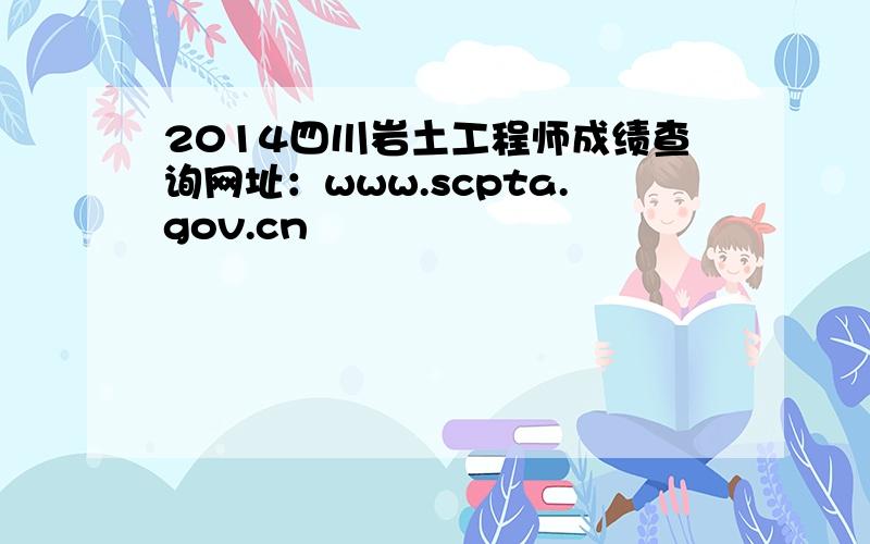 2014四川岩土工程师成绩查询网址：www.scpta.gov.cn